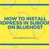 How to Install WordPress in Subdomain on Bluehost